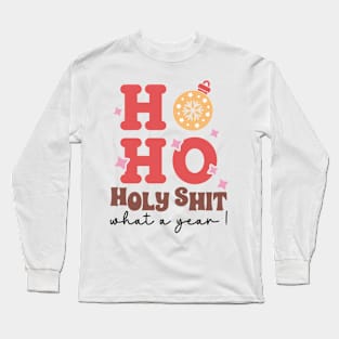 Ho Ho Holy Shit What A Year Long Sleeve T-Shirt